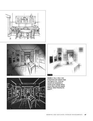 D R AW I N G A N D S K E T C H I N G I N T E R I O R E N V I R O N M E N T S 87
FIGURES 4-15A, 4-15B, 4-15C
A hand-drawn and rendered image
(see Figures 4-4a – 4-4d) was
scanned and manipulated to
include various signage options;
various ﬁlters were then applied.
Software: Adobe Photoshop Ele-
ments™.
4 - 1 5 A 4 - 1 5 B
4 - 1 5 C
IDVP 4 12/15/03 3:47 PM Page 87
 