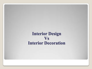 Interior Design
Vs
Interior Decoration
 