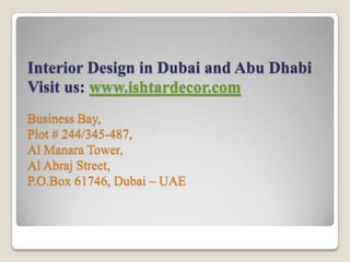 Interior Design in Dubai and Abu Dhabi
Visit us: www.ishtardecor.com
Business Bay,
Plot # 244/345-487,
Al Manara Tower,
Al...