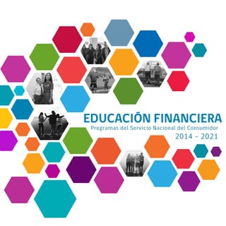 EDUCACIÓN FINANCIERA
Programas del Servicio Nacional del Consumidor
2014 - 2021
 