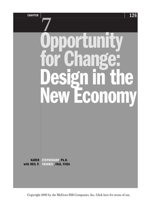 126
CHAPTER

Opportunity
forChange:
Designin the
New Economy
KAREN STEPHENSON, Ph.D.
with NEIL P. FRANKEL, FAIA, FIIDA
Copyright 2002 by the McGraw-Hill Companies, Inc. Click here for terms of use.
 