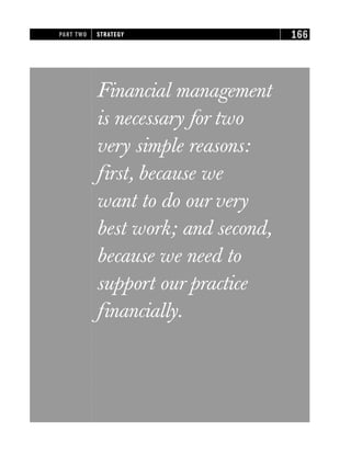 Financial management
is necessary for two
very simple reasons:
first, because we
want to do our very
best work; and second,
because we need to
support our practice
financially.
PART TWO STRATEGY 166
 