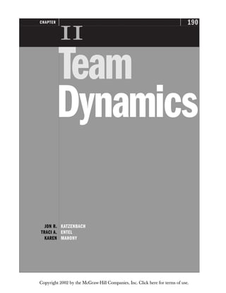 190
CHAPTER

Team
Dynamics
JON R. KATZENBACH
TRACI A. ENTEL
KAREN MAHONY
Copyright 2002 by the McGraw-Hill Companies, Inc. Click here for terms of use.
 