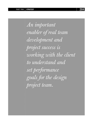 An important
enabler of real team
development and
project success is
working with the client
to understand and
set performance
goals for the design
project team.
PART TWO STRATEGY 204
 