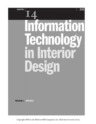 246
CHAPTER

Information
Technology
inInterior
Design
WILLIAM J. MITCHELL
Copyright 2002 by the McGraw-Hill Companies, Inc. Click here for terms of use.
 