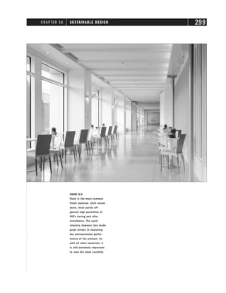 CHAPTER 16 SUSTAINABLE DESIGN 299
FIGURE 16-5
Paint is the most common
finish material. Until recent
years, most paints off-
gassed high quantities of
VOCs during and after
installation. The paint
industry, however, has made
great strides in improving
the environmental perfor-
mance of the product. As
with all other materials, it
is still extremely important
to read the label carefully.
 