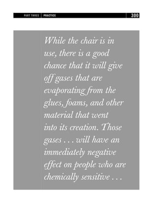 While the chair is in
use, there is a good
chance that it will give
off gases that are
evaporating from the
glues, foams, and other
material that went
into its creation. Those
gases . . . will have an
immediately negative
effect on people who are
chemically sensitive . . .
PART THREE PRACTICE 300
 