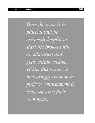 Once the team is in
place, it will be
extremely helpful to
start the project with
an education and
goal-setting session.
While this process is
increasingly common in
projects, environmental
issues deserve their
own focus.
PART THREE PRACTICE 308
 