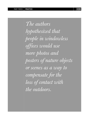 The authors
hypothesized that
people in windowless
offices would use
more photos and
posters of nature objects
or scenes as a way to
compensate for the
loss of contact with
the outdoors.
PART THREE PRACTICE 338
 