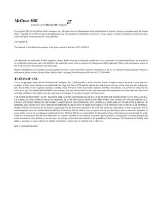 Copyright © 2002 by the McGraw-Hill Companies, Inc. All rights reserved. Manufactured in the United States of America. Except as permitted under the United
States Copyright Act of 1976, no part of this publication may be reproduced or distributed in any form or by any means, or stored in a database or retrieval system,
without the prior written permission of the publisher.
0-07-141603-X
The material in this eBook also appears in the print version of this title: 0-07-136163-4.
All trademarks are trademarks of their respective owners. Rather than put a trademark symbol after every occurrence of a trademarked name, we use names
in an editorial fashion only, and to the benefit of the trademark owner, with no intention of infringement of the trademark. Where such designations appear in
this book, they have been printed with initial caps.
McGraw-Hill eBooks are available at special quantity discounts to use as premiums and sales promotions, or for use in corporate training programs. For more
information, please contact George Hoare, Special Sales, at george_hoare@mcgraw-hill.com or (212) 904-4069.
TERMS OF USE
This is a copyrighted work and The McGraw-Hill Companies, Inc. (“McGraw-Hill”) and its licensors reserve all rights in and to the work. Use of this work
is subject to these terms. Except as permitted under the Copyright Act of 1976 and the right to store and retrieve one copy of the work, you may not decom-
pile, disassemble, reverse engineer, reproduce, modify, create derivative works based upon, transmit, distribute, disseminate, sell, publish or sublicense the
work or any part of it without McGraw-Hill’s prior consent. You may use the work for your own noncommercial and personal use; any other use of the work
is strictly prohibited. Your right to use the work may be terminated if you fail to comply with these terms.
THE WORK IS PROVIDED “AS IS”. McGRAW-HILL AND ITS LICENSORS MAKE NO GUARANTEES OR WARRANTIES AS TO THE ACCURA-
CY, ADEQUACY OR COMPLETENESS OF OR RESULTS TO BE OBTAINED FROM USING THE WORK, INCLUDING ANY INFORMATION THAT
CAN BE ACCESSED THROUGH THE WORK VIA HYPERLINK OR OTHERWISE, AND EXPRESSLY DISCLAIM ANY WARRANTY, EXPRESS OR
IMPLIED, INCLUDING BUT NOT LIMITED TO IMPLIED WARRANTIES OF MERCHANTABILITY OR FITNESS FOR A PARTICULAR PURPOSE.
McGraw-Hill and its licensors do not warrant or guarantee that the functions contained in the work will meet your requirements or that its operation will be
uninterrupted or error free. Neither McGraw-Hill nor its licensors shall be liable to you or anyone else for any inaccuracy, error or omission, regardless of
cause, in the work or for any damages resulting therefrom. McGraw-Hill has no responsibility for the content of any information accessed through the work.
Under no circumstances shall McGraw-Hill and/or its licensors be liable for any indirect, incidental, special, punitive, consequential or similar damages that
result from the use of or inability to use the work, even if any of them has been advised of the possibility of such damages. This limitation of liability shall
apply to any claim or cause whatsoever whether such claim or cause arises in contract, tort or otherwise.
DOI: 10.1036/007141603X
 