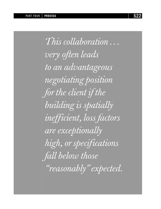 This collaboration ...
very often leads
to an advantageous
negotiating position
forthe client if the
building is spatially
inefficient, loss factors
are exceptionally
high, orspecifications
fall below those
“reasonably”expected.
PART FOUR PROCESS 522
 