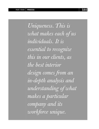 Uniqueness. This is
what makes each of us
individuals. It is
essential to recognize
this in our clients, as
the best interior
design comes from an
in-depth analysis and
understanding of what
makes a particular
company and its
workforce unique.
PART FOUR PROCESS 544
 