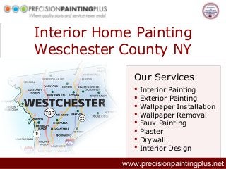 Interior Home Painting
Weschester County NY
Our Services









Interior Painting
Exterior Painting
Wallpaper Installation
Wallpaper Removal
Faux Painting
Plaster
Drywall
Interior Design

www.precisionpaintingplus.net

 