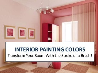 INTERIOR PAINTING COLORS
Transform Your Room With the Stroke of a Brush!
 
