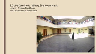 3.2 Live Case Study : Military Girls Hostel Nasik
Location :Trimbak Road Nasik
Year of complesion :1980-1985
 