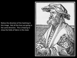Notice the direction of the hatching in
this image. Not all the lines are going in
the same direction. This is helping to
show the folds of fabric in the cloak.
 