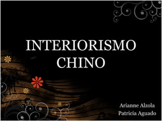 INTERIORISMO
    CHINO

          Arianne Alzola
          Patricia Aguado
 