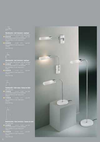 Wandleuchte / wall luminaire / applique
     Weiß, mit Schalter / white, with switch / blanc, avec interrupteur
     64.251.55                 1 x TC-D        G 24d-1 max. 13 W
     inkl. VG / ballast included / incl. self conventionelle
     Empf. Leuchtmittel / rec. lamp / lampe recomm.:
     74.004.13
     64.253.55                1 x C 35       E 14        max. 40 W
     Empf. Leuchtmittel / rec. lamp / lampe recomm.:
     73.435.40
     Design Tech Group




     Wandleuchte / wall luminaire / applique
     Weiß, mit Schalter / white, with switch / blanc, avec interrupteur
     64.250.55                 1 x TC-D        G 24d-1 max. 13 W
     inkl. VG / ballast included / incl. self conventionelle
     Empf. Leuchtmittel / rec. lamp / lampe recomm.:
     74.004.13
     64.252.55                1 x C 35       E 14        max. 40 W
     Empf. Leuchtmittel / rec. lamp / lampe recomm.:
     73.435.40
     Design Tech Group




     Tischleuchte / table lamp / lampe de table
     Weiß / white / blanc
     14.250.55                 1 x TC-D        G 24d-1 max. 13 W
     inkl. VG / ballast included / incl. self conventionelle
     Empf. Leuchtmittel / rec. lamp / lampe recomm.:
     74.004.13
     14.252.55                1 x C 35       E 14        max. 40 W
     Empf. Leuchtmittel / rec. lamp / lampe recomm.:
     73.435.40
     Design Tech Group




     Bodenleuchte / floor luminaire / lampe sur pied
     Weiß / white / blanc
     24.250.55                 1 x TC-D        G 24d-1 max. 13 W
     inkl. VG / ballast included / incl. self conventionelle
     Empf. Leuchtmittel / rec. lamp / lampe recomm.:
     74.004.13
     24.252.55                1 x C 35       E 14        max. 40 W
     Empf. Leuchtmittel / rec. lamp / lampe recomm.:
     73.435.40
     Design Tech Group

12
 
