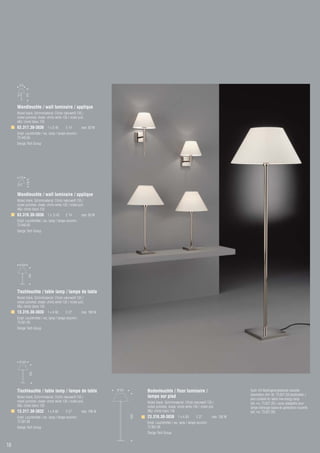 210
              370




     Wandleuchte / wall luminaire / applique
     Nickel blank, Schirmmaterial: Chintz naturweiß 135 /
     nickel polished, shade: chintz white 135 / nickel poli,
     ABJ: chintz blanc 135
     63.317.30-3836 1 x D 45                 E 14        max. 60 W
     Empf. Leuchtmittel / rec. lamp / lampe recomm.:
     73.445.60
     Design Tech Group




      210
              230




     Wandleuchte / wall luminaire / applique
     Nickel blank, Schirmmaterial: Chintz naturweiß 135 /
     nickel polished, shade: chintz white 135 / nickel poli,
     ABJ: chintz blanc 135
     63.316.30-3836 1 x D 45                 E 14        max. 60 W
     Empf. Leuchtmittel / rec. lamp / lampe recomm.:
     73.445.60
     Design Tech Group




      Ø 300
                540




     Tischleuchte / table lamp / lampe de table
     Nickel blank, Schirmmaterial: Chintz naturweiß 135 /
     nickel polished, shade: chintz white 135 / nickel poli,
     ABJ: chintz blanc 135
     13.316.30-3830 1 x A 60                 E 27        max. 100 W
     Empf. Leuchtmittel / rec. lamp / lampe recomm.:
     73.561.00
     Design Tech Group




      Ø 320
                    600




     Tischleuchte / table lamp / lampe de table                       Ø 520          Bodenleuchte / floor luminaire /                                 Auch mit Niedrigenergielampe neuester
                                                                                     lampe sur pied                                                   Generation (Art.-Nr. 73.027.20) bestückbar /
     Nickel blank, Schirmmaterial: Chintz naturweiß 135 /
                                                                                                                                                      also suitable for latest low energy lamp
     nickel polished, shade: chintz white 135 / nickel poli,                         Nickel blank, Schirmmaterial: Chintz naturweiß 135 /             (art.-no. 73.027.20) / aussi adaptable pour
     ABJ: chintz blanc 135                                                           nickel polished, shade: chintz white 135 / nickel poli,          lampe d’énergie basse de génération nouvelle
     13.317.30-3832 1 x A 60                 E 27        max. 100 W                  ABJ: chintz blanc 135                                            (art.-no. 73.027.20)
                                                                              1600




     Empf. Leuchtmittel / rec. lamp / lampe recomm.:                                 23.316.30-3838 1 x A 60                 E 27        max. 100 W
     73.561.00                                                                       Empf. Leuchtmittel / rec. lamp / lampe recomm.:
     Design Tech Group                                                               73.561.00
                                                                                     Design Tech Group


18
 