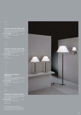 Ø 300
            540




Tischleuchte / table lamp / lampe de table
Nickel blank/Holz craquelé, Schirmmaterial: Chintz naturweiß 135 /
nickel polished/cracked wood, shade: chintz white 135 / nickel
poli/bois craquelé, ABJ: chintz blanc 135
15.287.34-3830 1 x A 60               E 27        max. 100 W
Empf. Leuchtmittel / rec. lamp / lampe recomm.:
73.561.00
Design Tech Group


  ø 320
            600




Tischleuchte / table lamp / lampe de table
Nickel blank/Holz craquelé, Schirmmaterial: Chintz naturweiß 135 /
nickel polished/cracked wood, shade: chintz white 135 / nickel
poli/bois craquelé, ABJ: chintz blanc 135
15.288.34-3832 1 x A 60               E 27        max. 100 W
Empf. Leuchtmittel / rec. lamp / lampe recomm.:
73.561.00
Design Tech Group


   ø 520
                  1600




Bodenleuchte / floor luminaire /
lampe sur pied
Nickel blank/Holz craquelé, Schirmmaterial: Chintz naturweiß 135 /
nickel polished/cracked wood, shade: chintz white 135 / nickel
poli/bois craquelé, ABJ: chintz blanc 135
25.288.34-3838 1 x A 60               E 27        max. 100 W
Empf. Leuchtmittel / rec. lamp / lampe recomm.:
73.561.00
Design Tech Group


  210
          370




Wandleuchte / wall luminaire / applique
Nickel blank/Holz craquelé, Schirmmaterial: Chintz naturweiß 135 /
nickel polished/cracked wood, shade: chintz white 135 / nickel
poli/bois craquelé, ABJ: chintz blanc 135
63.288.34-3836 1 x D 45               E 14        max. 40 W
Empf. Leuchtmittel / rec. lamp / lampe recomm.:
73.445.40
Design Tech Group


Auch mit Niedrigenergielampe neuester Generation
(Art.-Nr. 73.027.20) bestückbar / also suitable for latest low
energy lamp (art.-no. 73.027.20) / aussi adaptable pour lampe
d’énergie basse de génération nouvelle (art.-no. 73.027.20)


                                                                     19
 