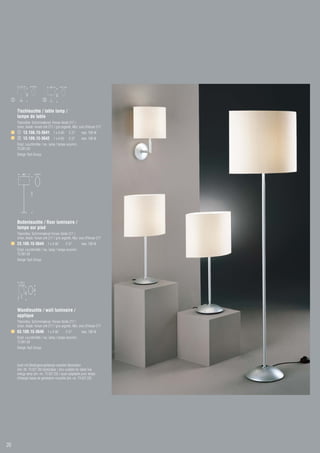 Tischleuchte / table lamp /
     lampe de table
     Titansilber, Schirmmaterial: Honan-Seide 217 /
     silver, shade: honan silk 217 / gris argenté, ABJ: soie d’Honan 217
         13.108.15-3641 1 x A 60              E 27      max. 100 W
         13.109.15-3642 1 x A 60              E 27      max. 100 W
     Empf. Leuchtmittel / rec. lamp / lampe recomm.:
     73.561.00
     Design Tech Group




     Bodenleuchte / floor luminaire /
     lampe sur pied
     Titansilber, Schirmmaterial Honan-Seide 217 /
     silver, shade: honan silk 217 / gris argenté, ABJ: soie d’Honan 217
     23.108.15-3644 1 x A 60                E 27        max. 100 W
     Empf. Leuchtmittel / rec. lamp / lampe recomm.:
     73.561.00
     Design Tech Group




     Wandleuchte / wall luminaire /
     applique
     Titansilber, Schirmmaterial: Honan-Seide 217 /
     silver, shade: honan silk 217 / gris argenté, ABJ: soie d’Honan 217
     63.108.15-3646 1 x A 60                E 27        max. 100 W
     Empf. Leuchtmittel / rec. lamp / lampe recomm.:
     73.561.00
     Design Tech Group



     Auch mit Niedrigenergielampe neuester Generation
     (Art.-Nr. 73.027.20) bestückbar / also suitable for latest low
     energy lamp (art.-no. 73.027.20) / aussi adaptable pour lampe
     d’énergie basse de génération nouvelle (art.-no. 73.027.20)




20
 