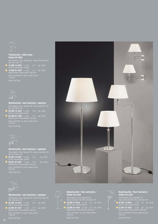 Tischleuchte / table lamp /
     lampe de table
     Schirmmaterial: Chintz, naturweiß 135 / shade: chintz white 135 /
     ABJ: chintz blanc 135
     13.800.14-4423 1 x A 60                 E 27     max. 100 W
     Chrom / chrome plated / chrome
     13.800.01-4423 1 x A 60                 E 27 max. 100 W
     Messing poliert / brass polished / laiton poli
     Empf. Leuchtmittel / rec. lamp / lampe recomm.:
     73.561.00
     Design Tech Group




     Wandleuchte / wall luminaire / applique
     Schirmmaterial: Chintz, naturweiß 135 / shade: chintz white 135 /
     ABJ: chintz blanc 135
     63.800.14-4426 1 x A 60                 E 27     max. 100 W
     Chrom / chrome plated / chrome
     63.800.01-4426 1 x A 60                 E 27 max. 100 W
     Messing poliert / brass polished / laiton poli
     Empf. Leuchtmittel / rec. lamp / lampe recomm.:
     73.561.00
     Design Tech Group




     Wandleuchte / wall luminaire / applique
     Schirmmaterial: Chintz, naturweiß 135 / shade: chintz white 135 /
     ABJ: chintz blanc 135
     63.801.14-4427 1 x A 60                 E 27        max. 100 W
     Chrom / chrome plated / chrome
     63.801.01-4427 1 x A 60                 E 27        max. 100 W
     Messing poliert / brass polished / laiton poli
     Empf. Leuchtmittel / rec. lamp / lampe recomm.:
     73.561.00
     Design Tech Group




                                                                         Bodenleuchte / floor luminaire /                      Bodenleuchte / floor luminaire /
     Wandleuchte / wall luminaire / applique                             lampe sur pied                                        lampe sur pied
     Schirmmaterial: Chintz, naturweiß 135 / shade: chintz white 135 /   Schirmmaterial: Chintz, naturweiß 135 /               Schirmmaterial: Chintz, naturweiß 135 /
     ABJ: chintz blanc 135                                               shade: chintz white 135 / ABJ: chintz blanc 135       shade: chintz white 135 / ABJ: chintz blanc 135
     63.802.14-4427 1 x A 60                 E 27     max. 100 W         23.800.14-4424 2 x A 60             E 27 max. 100 W   23.801.14-4423 1 x A 60             E 27 max. 100 W
     Chrom / chrome plated / chrome                                      Chrom / chrome plated / chrome                        Chrom / chrome plated / chrome
     63.802.01-4427 1 x A 60                 E 27 max. 100 W             23.800.01-4424 2 x A 60 E 27 max. 100 W               23.801.01-4423 1 x A 60 E 27 max. 100 W
     Messing poliert / brass polished / laiton poli                      Messing poliert / brass polished / laiton poli        Messing poliert / brass polished / laiton poli
     Empf. Leuchtmittel / rec. lamp / lampe recomm.:                     Empf. Leuchtmittel / rec. lamp / lampe recomm.:       Empf. Leuchtmittel / rec. lamp / lampe recomm.:
     73.561.00                                                           73.561.00                                             73.561.00
     Design Tech Group                                                   Design Tech Group                                     Design Tech Group
28
 