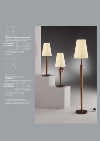 Ø 240            Ø 240
                         800
         800




Tischleuchte / table lamp / lampe de table
Rostbraun/Loom nussbaumfarbig, Schirmmaterial: Chintz champ 131 /
rust/Loom walnut-tree coloured, shade: chintz champ 131 /
rouille/Loom noyer coloré, ABJ: chintz champ 131
13.145.09-3698 1 x A 60                   E 27    max. 60 W
13.148.09-3698 1 x A 60                      E 27 max. 60 W
                        + Leselicht / reading light / lampe liseuse
                          1 x QPAR-CB 16 GU 10 230 V/max. 35 W
           oder / or / ou 1 x LED            GU 10 230 V/1,5 W
Empf. Leuchtmittel / rec. lamp / lampe recomm.:
73.560.60 + 72.000.35 oder / or / ou 72.000.02
Design Tech Group


 Ø 300             Ø 300
          1600




                               1600




Bodenleuchte / floor luminaire /
lampe sur pied
Rostbraun/Loom nussbaumfarbig, Schirmmaterial: Chintz champ 131 /
rust/Loom walnut-tree coloured, shade: chintz champ 131 /
rouille/Loom noyer coloré, ABJ: chintz champ 131
23.145.09-3700 1 x A 60                   E 27    max. 100 W
23.148.09-3700 1 x A 60                      E 27 max. 100 W
                        + Leselicht / reading light / lampe liseuse
                          1 x QPAR-CB 16 GU 10 230 V/max. 35 W
           oder / or / ou 1 x LED            GU 10 230 V/1,5 W
Empf. Leuchtmittel / rec. lamp / lampe recomm.:
73.561.00 + 72.000.35 oder / or / ou 72.000.02
Design Tech Group


Auch mit Niedrigenergielampe neuester Generation
(Art.-Nr. 73.027.20) bestückbar / also suitable for latest low
energy lamp (art.-no. 73.027.20) / aussi adaptable pour lampe
d’énergie basse de génération nouvelle (art.-no. 73.027.20)




                                                                      33
 