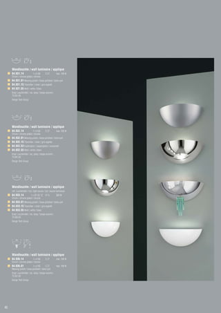 Wandleuchte / wall luminaire / applique
     64.931.14              1 x A 60         E 27         max. 100 W
     Chrom / chrome plated / chrome
     64.931.01 Messing poliert / brass polished / laiton poli
     64.931.15 Titansilber / silver / gris argenté
     64.931.55 Weiß / white / blanc
     Empf. Leuchtmittel / rec. lamp / lampe recomm.:
     73.561.00
     Design Tech Group




     Wandleuchte / wall luminaire / applique
     64.932.14              1 x A 60         E 27         max. 100 W
     Chrom / chrome plated / chrome
     64.932.01 Messing poliert / brass polished / laiton poli
     64.932.15 Titansilber / silver / gris argenté
     64.932.53 Kupfer/grün / copper/green / cuivre/vert
     64.932.55 Weiß / white / blanc
     Empf. Leuchtmittel / rec. lamp / lampe recomm.:
     73.561.00
     Design Tech Group




     Wandleuchte / wall luminaire / applique
     inkl. Leuchtmittel / incl. light source / incl. source lumineuse
     64.933.14           1 x QT-DE 12        R 7s         300 W
     Chrom / chrome plated / chrome
     64.933.01 Messing poliert / brass polished / laiton poli
     64.933.15 Titansilber / silver / gris argenté
     64.933.55 Weiß / white / blanc
     Empf. Leuchtmittel / rec. lamp / lampe recomm.:
     72.003.00
     Design Tech Group




     Wandleuchte / wall luminaire / applique
     64.936.14              1 x A 60         E 27         max. 100 W
     Chrom / chrome plated / chrome
     64.936.01               1 x A 60        E 27         max. 100 W
     Messing poliert / brass polished / laiton poli
     Empf. Leuchtmittel / rec. lamp / lampe recomm.:
     73.561.00
     Design Tech Group




46
 