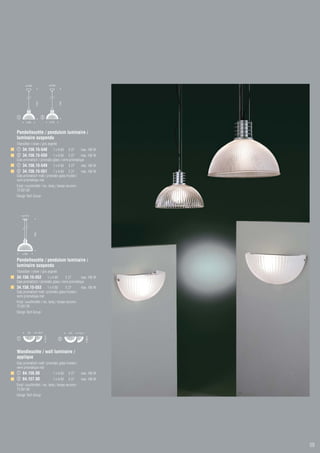 Pendelleuchte / pendulum luminaire /
luminaire suspendu
Titansilber / silver / gris argenté
     34.156.15-548             1 x A 60   E 27      max. 100 W
     34.156.15-550           1 x A 60 E 27          max. 100 W
Glas prismatisch / prismatic glass / verre prismatique
     34.156.15-549             1 x A 60   E 27      max. 100 W
     34.156.15-551           1 x A 60 E 27          max. 100 W
Glas prismatisch matt / prismatic glass frosted /
verre prismatique mat
Empf. Leuchtmittel / rec. lamp / lampe recomm.:
73.561.00
Design Tech Group




Pendelleuchte / pendulum luminaire /
luminaire suspendu
Titansilber / silver / gris argenté
34.158.15-552 1 x A 60                  E 27        max. 100 W
Glas prismatisch / prismatic glass / verre prismatique
34.158.15-553 1 x A 60                 E 27         max. 100 W
Glas prismatisch matt / prismatic glass frosted /
verre prismatique mat
Empf. Leuchtmittel / rec. lamp / lampe recomm.:
73.561.00
Design Tech Group




Wandleuchte / wall luminaire /
applique
Glas prismatisch matt / prismatic glass frosted /
verre prismatique mat
     64.156.00                 1 x A 60   E 27      max. 100 W
     64.157.00                 1 x A 60   E 27      max. 100 W
Empf. Leuchtmittel / rec. lamp / lampe recomm.:
73.561.00
Design Tech Group




                                                                 59
 