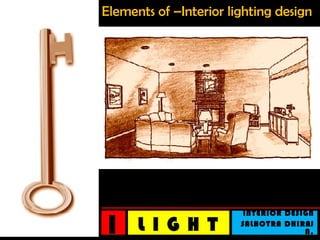 Elements of –Interior lighting design
1
INTERIOR DESIGN
SALHOTRA DHIRAJ
N.L I G H T
 