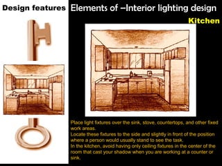 Elements of –Interior lighting design
Kitchen
Design features
Place light fixtures over the sink, stove, countertops, and ...