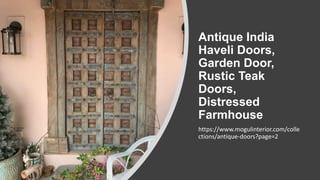 Antique India
Haveli Doors,
Garden Door,
Rustic Teak
Doors,
Distressed
Farmhouse
https://www.mogulinterior.com/colle
ctions/antique-doors?page=2
 