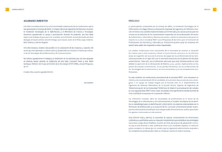 AGARADECIMIENTOS4 PRÓLOGO 5
AGARADECIMIENTOS
Este libro no hubiera visto la luz sin la inestimable colaboración de las instituciones que lo
han promovido: el Consejo de ANIEL, el Colegio Oficial de Ingenieros de Telecomu-nicación,
la Fundación Tecnologías de la Información, y el Ministerio de Ciencia y Tecnología.
Queremos agradecerles su apoyo y participación durante los proyectos que han dado
lugar a este trabajo, al igual que a los miembros de la Comisión Asesora formada por Jesús
Banegas,Enrique Gutiérrez,Vicente Ortega, Juan Gascón,Javier de la Pinta,Jorge Calderón,
Raúl Cabanes y Adrián Nogales.
Este libro tampoco hubiera sido posible sin la cooperación de las empresas y expertos del
sector que han aportado su valiosa visión,y compartido con nosotros el interés por el futu-
ro de las Tecnologías de la Información y las Comunicaciones.
Por último, agradecemos el trabajo y la dedicación de las personas que nos han apoyado
en diversas tareas durante la confección de este libro: Consuelo Flores y Ana Belén
Rodríguez-Palmero del Grupo de Gestión de la Tecnología (ETSIT-UPM) y Amaia Pesqueira,
de FTI.
A todos ellos, nuestro agradecimiento
Los autores
PRÓLOGO
La preocupación compartida por el Consejo de ANIEL, la Fundación Tecnologías de la
Información, el Colegio Oficial y la Asociación Española de Ingenieros de Telecomu-nica-
ción en torno a los cambios experimentados por el mercado y las consecuencias que van
a tener en la evolución de los conocimientos requeridos de los profesionales del sector
de la Electrónica, Informática y Telecomunicaciones, motivó la conveniencia de poner en
marcha en su día la iniciativa PAFET 2001 (Propuesta de Acciones para la Formación de
Profesionales de Electrónica, Informática y Telecomunicaciones para las empresas del
sector) para poder dar respuesta a estas inquietudes.
Las citadas instituciones eran conscientes de la necesidad de analizar la situación
de nuestro país a este respecto y añadir el conocimiento necesario en las distintas
áreas de la gestión de recursos humanos, del papel de los profesionales de las tele-
comunicaciones en el siglo XXI y de la necesaria evolución de los planes de estudios
universitarios. Todo ello, con el elemento adicional que está introduciendo en este
debate la aparición de la Declaración de Bolonia y sus, quizás, implicaciones en los
planes de estudio universitarios, en los perfiles formativos de los profesionales de
las Tecnologías de la Información y las Comunicaciones, y en las competencias pro-
fesionales.
En este contexto, las instituciones promotoras de la iniciativa PAFET 2001 renovaron su
interés y, tras la presentación de los resultados de la primera fase en julio de 2001,encar-
garon a un equipo de trabajo dirigido por D. Gonzalo León en el Departamento de
Ingeniería de Sistemas Telemáticos de la Escuela Técnica Superior de Ingenieros de
Telecomunicación de la Universidad Politécnica de Madrid la actualización del estudio
en una segunda fase, PAFET 2002, cuyos resultados más significativos desde el punto de
vista cualitativo se exponen en el presente informe.
Las reflexiones incluidas sobre las necesidades de profesionales en el sector de las
Tecnologías de la Información y las Comunicaciones, el modelo conceptual de los perfi-
les, la metodología para su identificación y descripción, los aspectos relacionados con la
formación de profesionales y la evolución de los curricular universitarios desde la pers-
pectiva internacional constituyen una indispensable herramienta de análisis para todos
los agentes involucrados en este proceso.
Este informe indica, además, la necesidad de separar correctamente las dimensiones
cualitativa y cuantitativa como un requisito fundamental para establecer las estrategias
necesarias a largo plazo. Establece el punto de inicio del proceso de adaptación curricu-
lar que se está llevando a cabo, a diferente ritmo y con resultados dispares, en todos los
países europeos, sin obviar que en nuestro país la regulación administrativa asociada a
las competencias profesionales debe ser tenida en cuenta en todo el proceso.
 