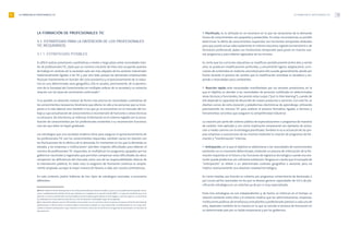 LA FORMACIÓN DE PROFESIONALES TIC 71
➮ Planificada, es la utilizada en un escenario en la que las variaciones de la demanda
futura de conocimientos son pequeñas y predecibles. En estas circunstancias, es posible
determinar la oferta de conocimientos requeridos con horizontes temporales dilatados
para que pueda actuar adecuadamente el sistema educativo reglado (universitario o de
formación profesional), dadas sus limitaciones temporales para poner en marcha nue-
vos programas y para obtener egresados de los mismos.
Es cierto que los currículos educativos se modifican periódicamente (entre diez y veinte
años se producen modificaciones profundas, y anualmente ligeras adaptaciones curri-
culares de contenidos en materias concretas) pero ello sucede, generalmente, dando por
hecho durante el proceso de cambio que la modificación acordada es duradera y res-
ponde a necesidades poco cambiantes.
➮ Reacción rápida ante necesidades manifestadas por los sectores productivos, en la
que el objetivo es atender a las necesidades de personal cualificado en determinadas
áreas técnicas y funcionales, tan pronto estas surjan (“just in time learning”), cuando de
ello depende la capacidad de desarrollo de nuevos productos o servicios. Con este fin, se
diseñan cursos de corta duración y plataformas electrónicas de aprendizaje, utilizando
precisamente las mismas TIC para acelerar el proceso formativo, ligados a técnicas y
herramientas concretas que aseguren la competitividad industrial.
La creación por parte del sistema público de especializaciones o programas de maestría
de carácter más aplicado y con cierta implicación empresarial son ejemplos de actua-
ción a medio camino con la estrategia planificada.También lo es la actuación de las pro-
pias empresas o asociaciones de las mismas mediante la creación de programas de for-
mación y “mentorización” internos.
➮ Anticipación, en la que el objetivo es adelantarse a las necesidades de conocimientos
existentes en un momento determinado, mediante un proceso de imbricación de la for-
mación requerida en el futuro a las funciones de vigilancia tecnológica cuando esa evo-
lución puede predecirse con suficiente antelación.Téngase en cuenta que el concepto de
“anticipación” se refiere a un determinado contexto geográfico o sectorial, pero no
implica necesariamente una absoluta novedad tecnológica.
En cierta medida, esa función es cubierta por programas universitarios de doctorado, o
por cursos ad hoc avanzados en los que se desean generar capacidades de I+D o de pla-
nificación estratégica en un colectivo ya de por sí muy especializado.
Estas tres estrategias no son independientes y, de hecho, se imbrican en el tiempo. La
relación existente entre ellas y el esfuerzo relativo que las administraciones, empresas,
instituciones públicas de enseñanza y estudiantes y profesionales prestan a cada una de
ellas, dependen también de la manera en la que se concibe el proceso de formación en
un determinado país por su tejido empresarial y por los gobiernos.
LA FORMACIÓN DE PROFESIONALES TIC70
LA FORMACIÓN DE PROFESIONALES TIC
4.1. ESTRATEGIAS PARA LA OBTENCIÓN DE LOS PROFESIONALES
TIC REQUERIDOS
4.1.1. ESTRATEGIAS POSIBLES
Es difícil realizar previsiones cuantitativas a medio o largo plazo sobre necesidades tota-
les de profesionales TIC, dado que un número creciente de ellos está ocupando puestos
de trabajo en sectores de la sociedad cada vez más alejados de los sectores industriales
tradicionalmente ligados a las TIC y, por otro lado, porque las demandas empresariales
fluctúan fuertemente en función del ciclo económico y el posicionamiento de la indus-
tria en una determinada zona geográfica. Ello es prueba, precisamente, de la penetra-
ción de la Sociedad del Conocimiento en múltiples esferas de la sociedad y su estrecha
relación con las tasas de crecimiento continuado26
.
Sí es posible, no obstante, evaluar de forma más precisa las necesidades cualitativas de
los conocimientos necesarios; fenómeno que afecta no sólo a las personas que se incor-
poran a la vida laboral, sino también a los que ya se encuentran en el mercado del tra-
bajo y cuya actualización de conocimientos o reconversión de funciones o áreas técnicas
es necesaria. De esta forma,se imbrican la formación en el sistema reglado con la actua-
lización de conocimientos por los profesionales existentes o su reconversión funcional,
una vez que éstos se hayan graduado.
Las estrategias que una sociedad moderna tiene para asegurar el aprovisionamiento de
los profesionales TIC con los conocimientos requeridos, también varían en relación con
las fluctuaciones de la oferta y de la demanda. En momentos en los que la demanda es
elevada, y las empresas o instituciones27
perciben mayores dificultades para obtener el
número de profesionales TIC requeridos, se multiplican los programas apoyados por los
gobiernos nacionales y regionales que permitan compensar estas dificultades (es decir,
compensar las deficiencias del mercado, como una de las responsabilidades básicas de
la intervención pública). En todo caso, la exigencia de formación continua es amplia-
mente aceptada, aunque la mejor manera de llevarla a cabo aún suscita controversias.
En este contexto, podría hablarse de tres tipos de estrategias asociadas a escenarios
diferentes:
26 Baste señalar la fuerte discrepancia en las cifras presentadas por diversos estudios y que su uso (o publicación) responde a situa-
ciones cualitativamente distintas de las que motivaron su recogida. En el caso del estudio PAFET 2 se puso de manifiesto que, en el
plazo de un año, las estimaciones de necesidades para las empresas generadoras de tecnologías y servicios cayeron a un quinto de
las estimadas en el año anterior, antes de una crisis de duración e intensidad mayor de la esperada.
27 Es importante destacar que las dificultades mencionadas no son exclusivas de las empresas. En épocas de fuerte demanda de
profesionales, el efecto sobre el sistema público universitario también es muy importante, manifestándose en una mayor difi-
cultad en obtener profesorado, mayor rotación en el mismo, reducción de alumnos en programas de doctorado o en becarios en
formación etc.
 