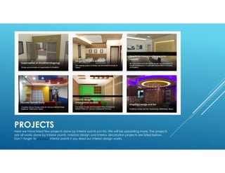 PROJECTS
Here we have listed few projects done by interior points pvt ltd. We will be uploading more. The projects
are all...