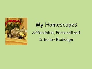 My Homescapes
Affordable, Personalized
   Interior Redesign
 