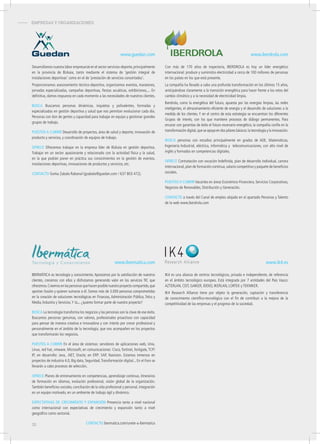 - EMPRESAS Y ORGANIZACIONES
Desarrollamos nuestra labor empresarial en el sector servicios-deporte,principalmente
en la provincia de Bizkaia, tanto mediante el sistema de ‘gestión integral de
instalaciones deportivas’ como en el de ‘prestación de servicios concertados’.
Proporcionamos asesoramiento técnico-deportivo, organizamos eventos, maratones,
jornadas especializadas, campañas deportivas, fiestas acuáticas, exhibiciones,... En
definitiva, damos respuesta en cada momento a las necesidades de nuestros clientes.
buSca Buscamos personas dinámicas, inquietas y polivalentes, formadas y
especializadas en gestión deportiva y salud que nos permitan evolucionar cada día.
Personas con don de gentes y capacidad para trabajar en equipo y gestionar grandes
grupos de trabajo.
pueStoS a cubrir Desarrollo de proyectos, área de salud y deporte, innovación de
producto y servicios, y coordinación de equipos de trabajo.
ofrece Ofrecemos trabajar en la empresa líder de Bizkaia en gestión deportiva.
Trabajar en un sector apasionante y relacionado con la actividad física y la salud,
en la que podrán poner en práctica sus conocimientos en la gestión de eventos,
instalaciones deportivas, innovaciones de productos y servicios, etc.
contacto Gorka Zabala Rabanal (gzabala@guedan.com / 637 803 472).
Con más de 170 años de trayectoria, IBERDROLA es hoy un líder energético
internacional: produce y suministra electricidad a cerca de 100 millones de personas
en los países en los que está presente.
La compañía ha llevado a cabo una profunda transformación en los últimos 15 años,
anticipándose claramente a la transición energética para hacer frente a los retos del
cambio climático y a la necesidad de electricidad limpia.
Iberdrola, como la energética del futuro, apuesta por las energías limpias, las redes
inteligentes, el almacenamiento eficiente de energía y el desarrollo de soluciones a la
medida de los clientes. Y en el centro de esta estrategia se encuentran los diferentes
Grupos de interés, con los que mantiene procesos de diálogo permanentes. Para
encarar con garantías de éxito el futuro escenario energético, la compañía confía en la
transformación digital,que se apoya en dos pilares básicos:la tecnología y la innovación.
buSca personas con estudios principalmente en grados de ADE, Matemáticas,
Ingeniería Industrial, eléctrica, informática y telecomunicaciones, con alto nivel de
inglés y formados en competencias digitales.
ofrece Contratación con vocación Indefinida, plan de desarrollo individual, carrera
internacional,plan de formación continua,salario competitivo y paquete de beneficios
sociales.
pueStoS a cubrir Vacantes en áreas Económico-Financiera, Servicios Corporativos,
Negocios de Renovables, Distribución y Generación.
contacto a través del Canal de empleo alojado en el apartado Personas y Talento
de la web www.iberdrola.com
IBERMÁTICA es tecnología y conocimiento. Apostamos por la satisfacción de nuestros
clientes, crecemos con ellos y disfrutamos generando valor en los servicios TIC que
ofrecemos.Creemosenlaspersonasquehacenposiblenuestroproyectocompartido,que
aportan ilusión y quieren sumarse a él. Somos más de 3.000 personas comprometidas
en la creación de soluciones tecnológicas en Finanzas, Administración Pública, Telco y
Media, Industria y Servicios.Y tú... ¿quieres formar parte de nuestro proyecto?
buSca La tecnología transforma los negocios y las personas son la clave de ese éxito.
Buscamos personas genuinas, con valores, profesionales proactivos con capacidad
para pensar de manera creativa e innovadora y con interés por crecer profesional y
personalmente en el ámbito de la tecnología, que nos acompañen en los proyectos
que transformarán los negocios.
pueStoS a cubrir En el área de sistemas: servidores de aplicaciones web, Unix,
Linux, red hat, vmware. Microsoft; en comunicaciones: Cisco, fortinet, fortigate, TCP/
IP; en desarrollo: Java, .NET, Oracle; en ERP: SAP, Navision. Estamos inmersos en
proyectos de industria 4.0, Big data, Seguridad,Transformación digital... En el Foro se
llevarán a cabo procesos de selección.
ofrece Planes de entrenamiento en competencias, aprendizaje continuo, itinerarios
de formación en idiomas, evolución profesional, visión global de la organización.
También beneficios sociales, conciliación de la vida profesional y personal, integración
en un equipo motivado, en un ambiente de trabajo ágil y dinámico.
eXpectativaS de crecimiento y eXpanSión Presencia tanto a nivel nacional
como internacional con expectativas de crecimiento y expansión tanto a nivel
geográfico como sectorial.
contacto ibermatica.com/unete-a-ibermatica
www.iberdrola.com
www.ibermatica.com
www.guedan.com
www.ik4.es
IK4 es una alianza de centros tecnológicos, privada e independiente, de referencia
en el ámbito tecnológico europeo. Está integrada por 7 entidades del País Vasco:
AZTERLAN, CEIT, GAIKER, IDEKO, IKERLAN, LORTEK y TEKNIKER.
IK4 Research Alliance tiene por objeto la generación, captación y transferencia
de conocimiento científico-tecnológico con el fin de contribuir a la mejora de la
competitividad de las empresas y el progreso de la sociedad.
32
 