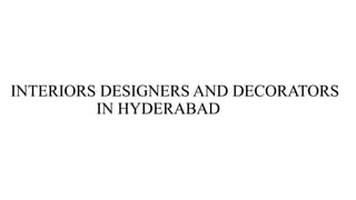 INTERIORS DESIGNERS AND DECORATORS
IN HYDERABAD
 