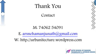 Thank You
Contact
M: 74062 54091
E: arsnehamanjunath@gmail.com
W: http://urbanitecture.wordpress.com
 