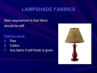 LAMPSHADE FABRICS

Main requirement is that fabric
should be stiff


Fabrics used:
5. Flax
6. Cotton
7. Any fabric if stiff finish is given
 