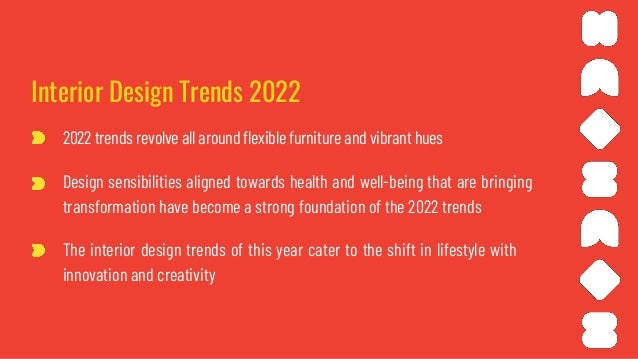 Design sensibilities aligned towards health and well-being that are bringing
transformation have become a strong foundation of the 2022 trends
Interior Design Trends 2022
2022 trends revolve all around flexible furniture and vibrant hues
The interior design trends of this year cater to the shift in lifestyle with
innovation and creativity