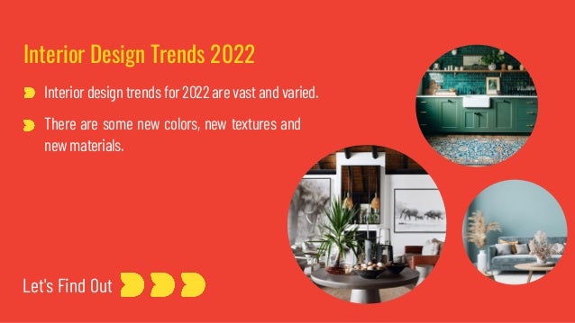 Let's Find Out
Interior design trends for 2022 are vast and varied.
There are some new colors, new textures and
new materials.
Interior Design Trends 2022