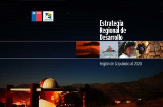 Estrategia
Regional de
Desarrollo


Región de Coquimbo al 2020
 