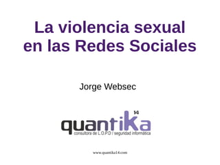 La violencia sexual
en las Redes Sociales
Jorge Websec

www.quantika14.com

 