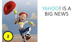 YAHOO! IS A
BIG NEWS
 