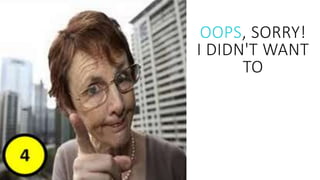 OOPS, SORRY!
I DIDN'T WANT
TO
 