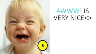 AWWW! IS
VERY NICE<>
 