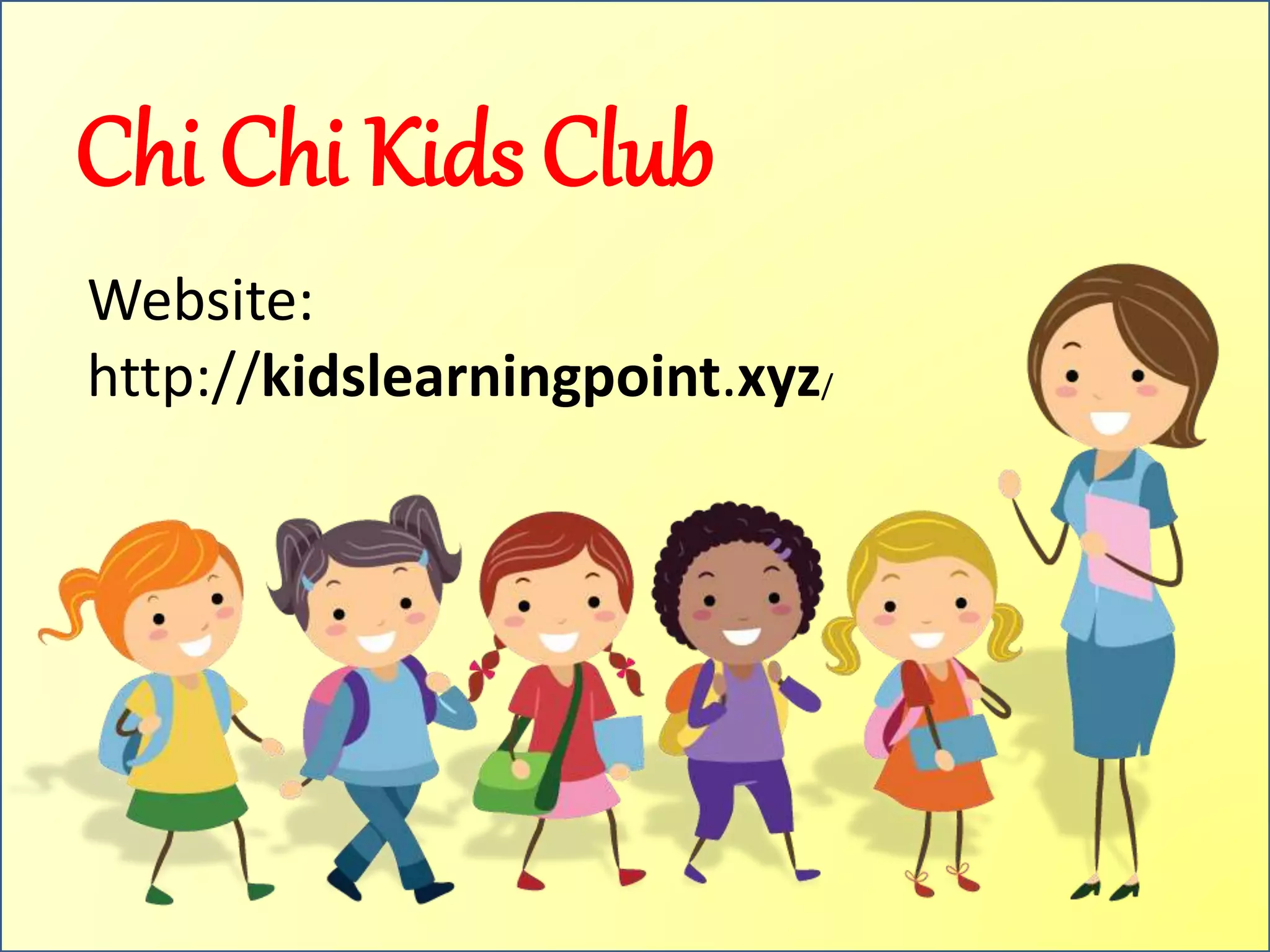 Chi Chi Kids Club
Website:
http://kidslearningpoint.xyz/