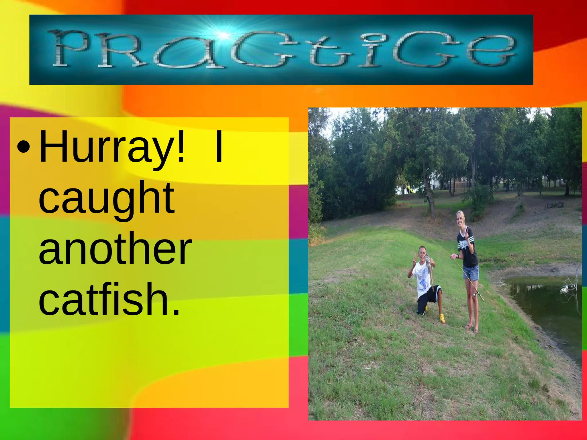 Hurray! I caught another catfish.