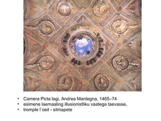 Camera Picta lagi, Andrea Mantegna, 1465–74 esimene laemaaling illusionistliku vaatega taevasse,  tromple l`oeil - silmapete  
